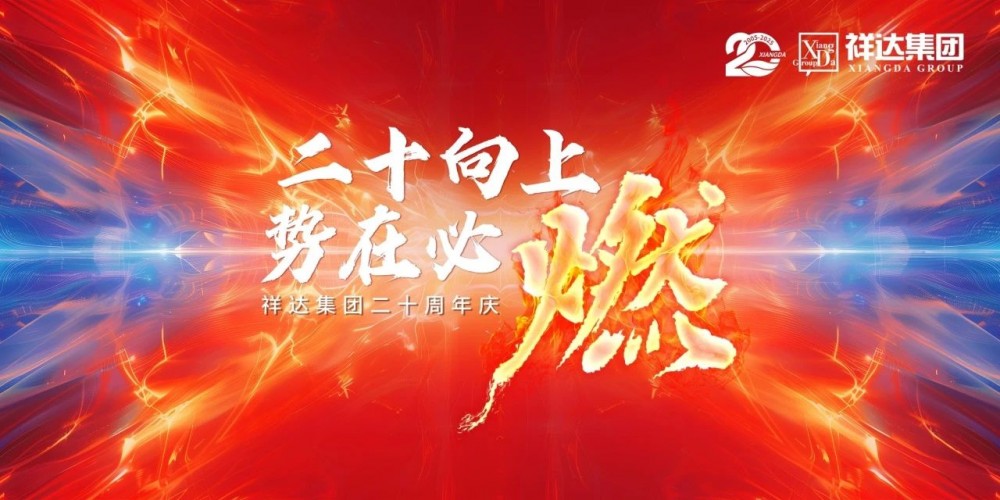 二十向上·势在必燃 | 祥达集团迎来了二十周年华诞！